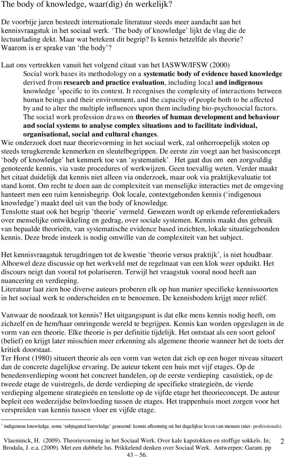 Laat ons vertrekken vanuit het volgend citaat van het IASWW/IFSW (2000) Social work bases its methodology on a systematic body of evidence based knowledge derived from research and practice