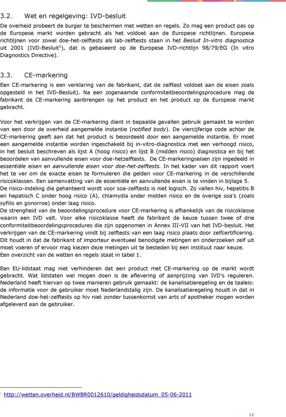 Europese richtlijnen voor zowel doe-het-zelftests als lab-zelftests staan in het Besluit In-vitro diagnostica uit 2001 (IVD-Besluit 1 ), dat is gebaseerd op de Europese IVD-richtlijn 98/79/EG (In