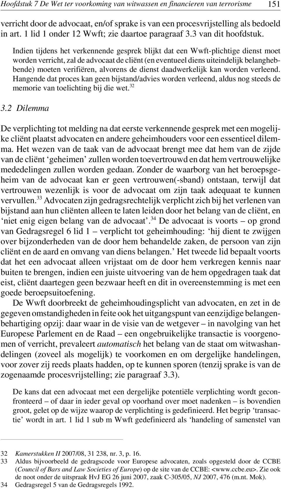 Indien tijdens het verkennende gesprek blijkt dat een Wwft-plichtige dienst moet worden verricht, zal de advocaat de cliënt (en eventueel diens uiteindelijk belanghebbende) moeten verifiëren,