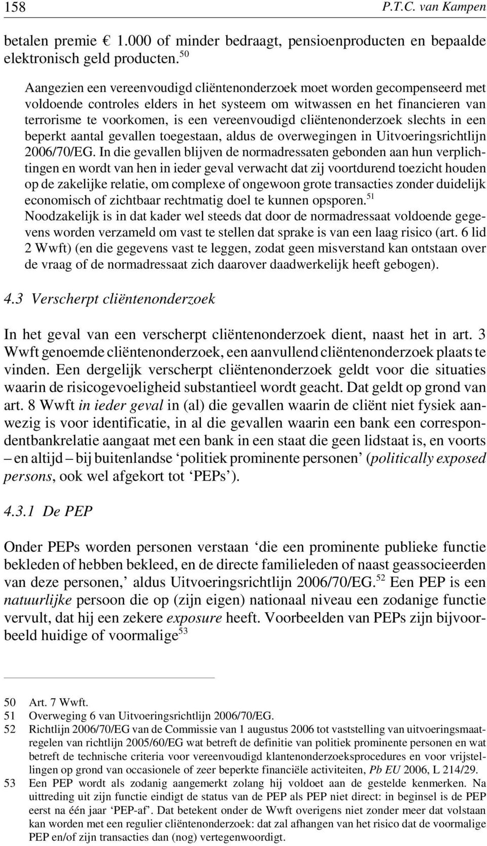 vereenvoudigd cliëntenonderzoek slechts in een beperkt aantal gevallen toegestaan, aldus de overwegingen in Uitvoeringsrichtlijn 2006/70/EG.