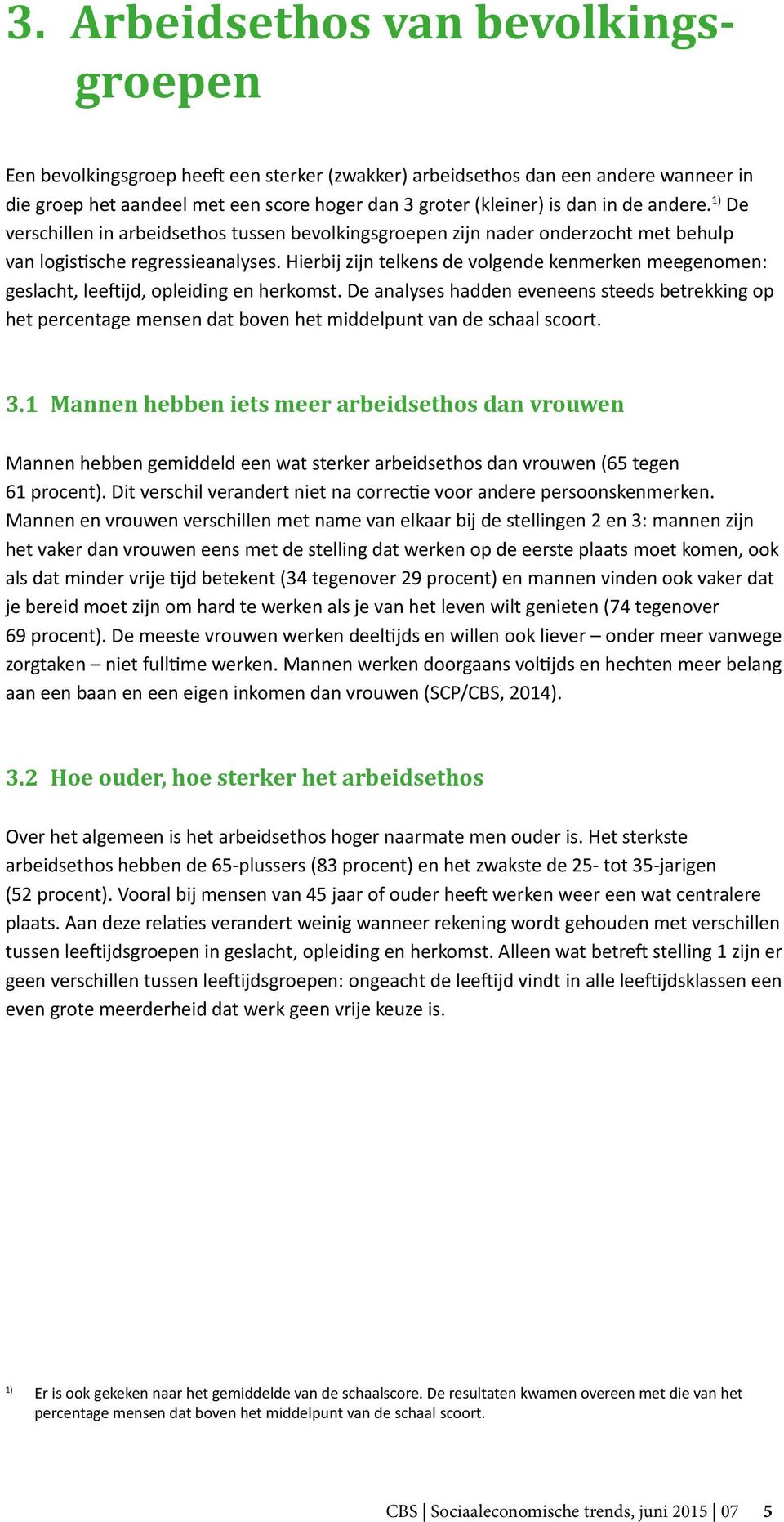 Hierbij zijn telkens de volgende kenmerken meegenomen: geslacht, leeftijd, opleiding en herkomst.