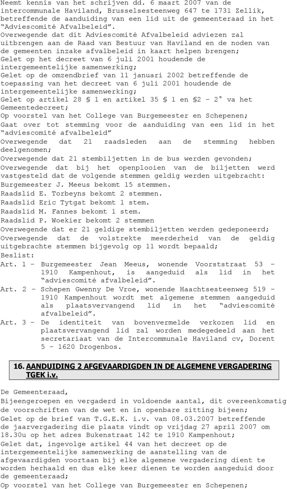 Overwegende dat dit Adviescomité Afvalbeleid adviezen zal uitbrengen aan de Raad van Bestuur van Haviland en de noden van de gemeenten inzake afvalbeleid in kaart helpen brengen; Gelet op het decreet