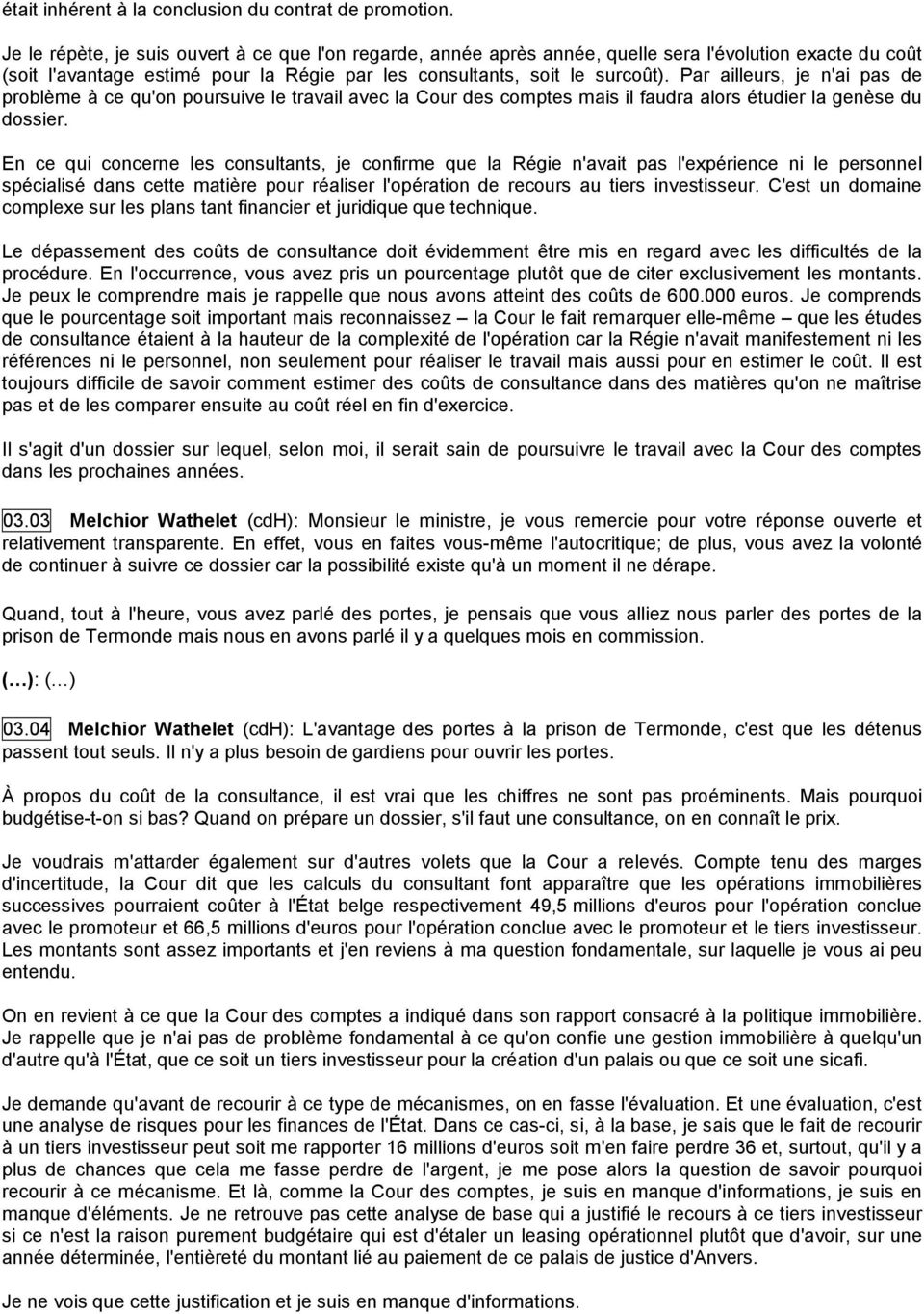 Par ailleurs, je n'ai pas de problème à ce qu'on poursuive le travail avec la Cour des comptes mais il faudra alors étudier la genèse du dossier.