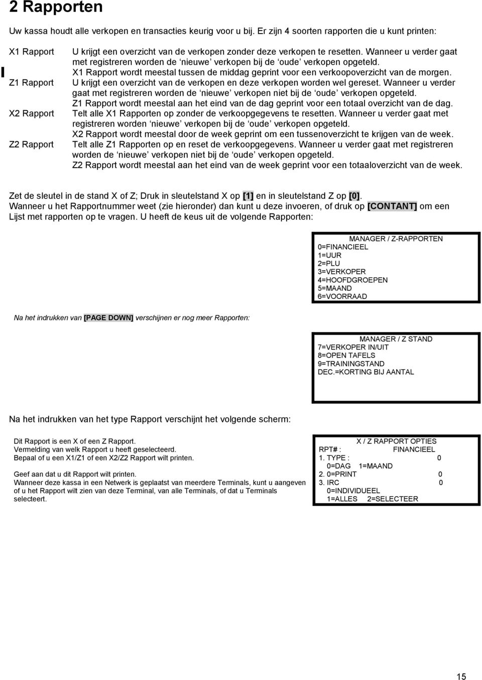 Wanneer u verder gaat met registreren worden de nieuwe verkopen bij de oude verkopen opgeteld. X1 Rapport wordt meestal tussen de middag geprint voor een verkoopoverzicht van de morgen.