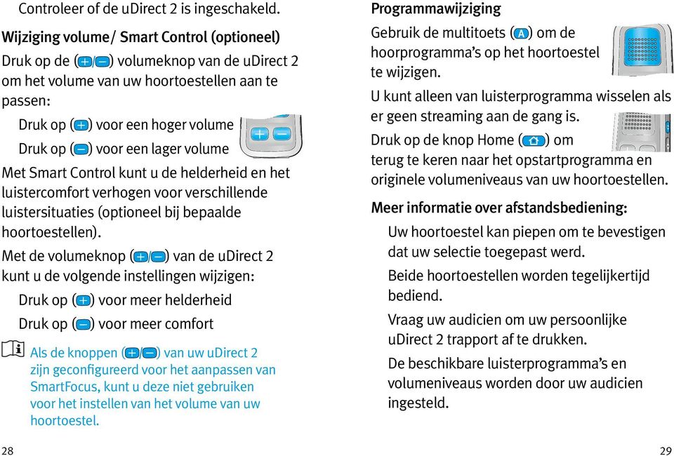 volume Met Smart Control kunt u de helderheid en het luistercomfort verhogen voor verschillende luistersituaties (optioneel bij bepaalde hoortoestellen).