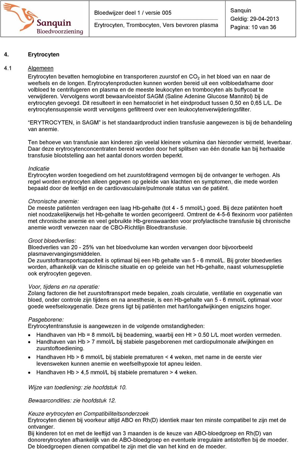 Vervolgens wordt bewaarvloeistof SAGM (Saline Adenine Glucose Mannitol) bij de erytrocyten gevoegd. Dit resulteert in een hematocriet in het eindproduct tussen 0,50 en 0,65 L/L.