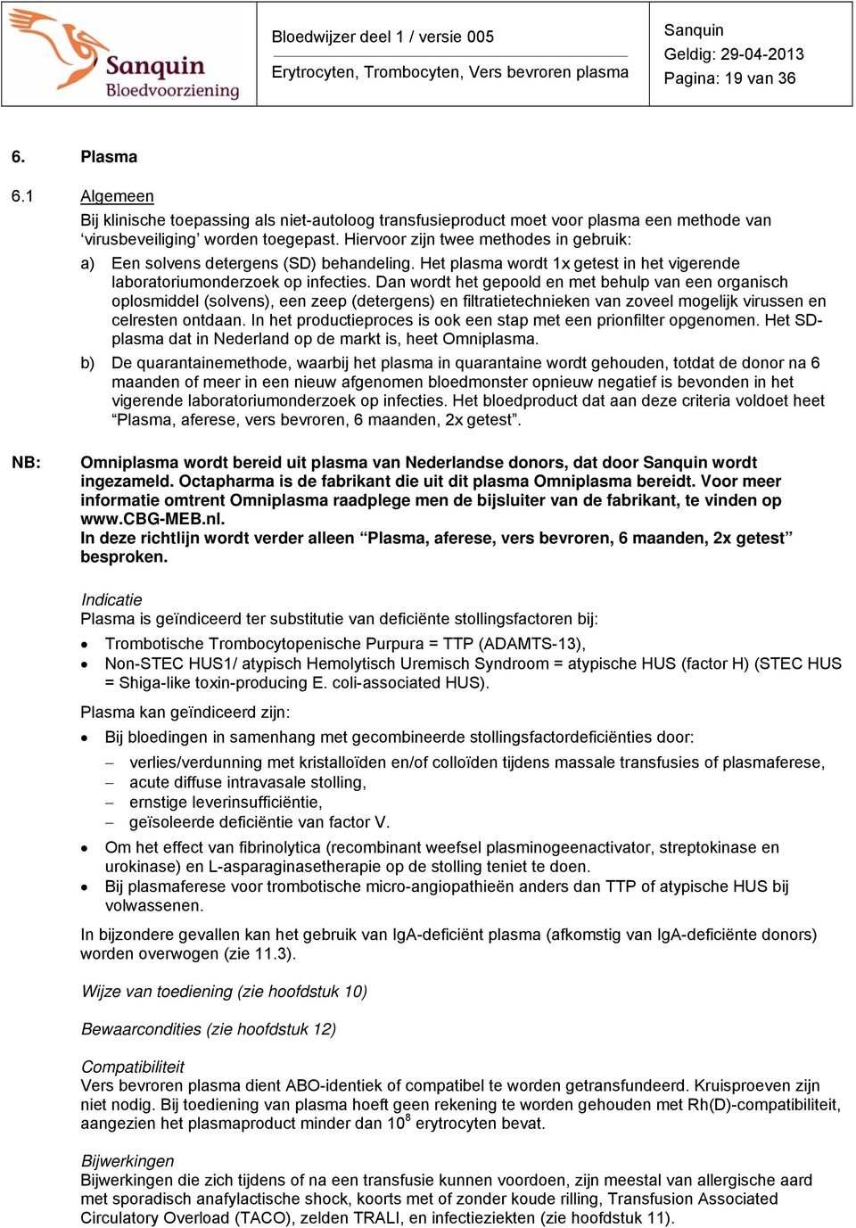 Dan wordt het gepoold en met behulp van een organisch oplosmiddel (solvens), een zeep (detergens) en filtratietechnieken van zoveel mogelijk virussen en celresten ontdaan.