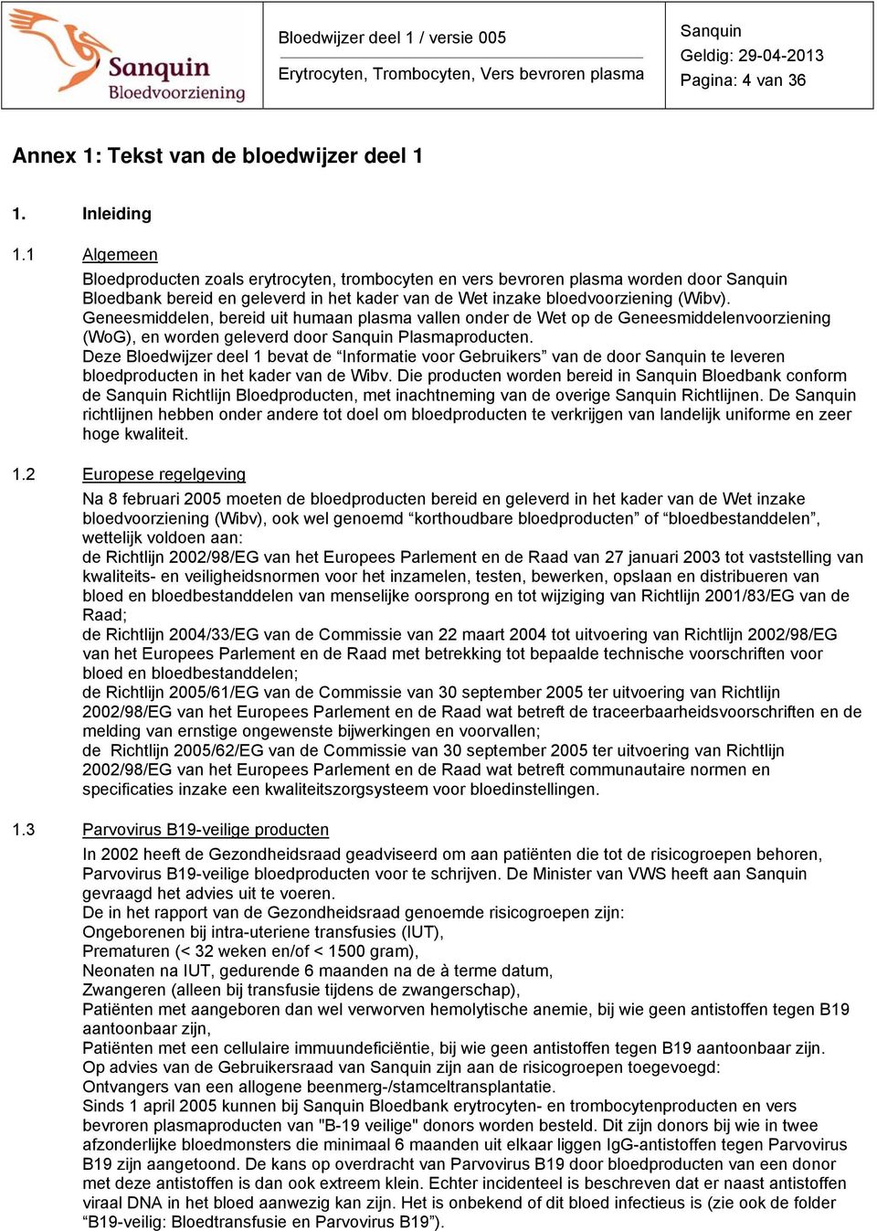 Geneesmiddelen, bereid uit humaan plasma vallen onder de Wet op de Geneesmiddelenvoorziening (WoG), en worden geleverd door Plasmaproducten.