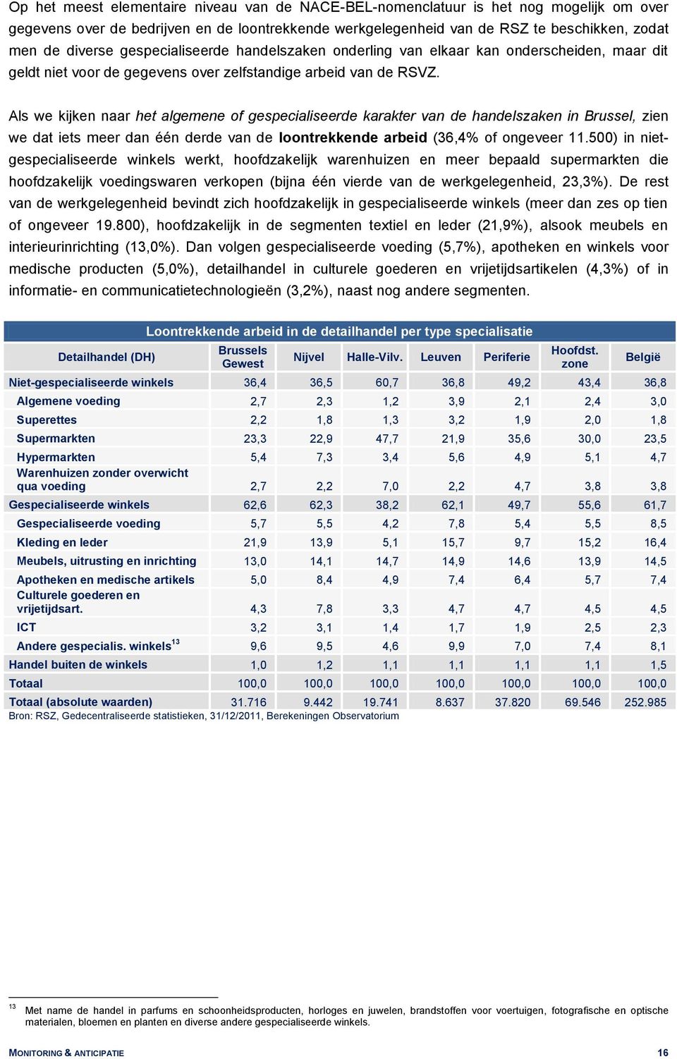 Als we kijken naar het algemene of gespecialiseerde karakter van de handelszaken in Brussel, zien we dat iets meer dan één derde van de loontrekkende arbeid (36,4% of ongeveer 11.