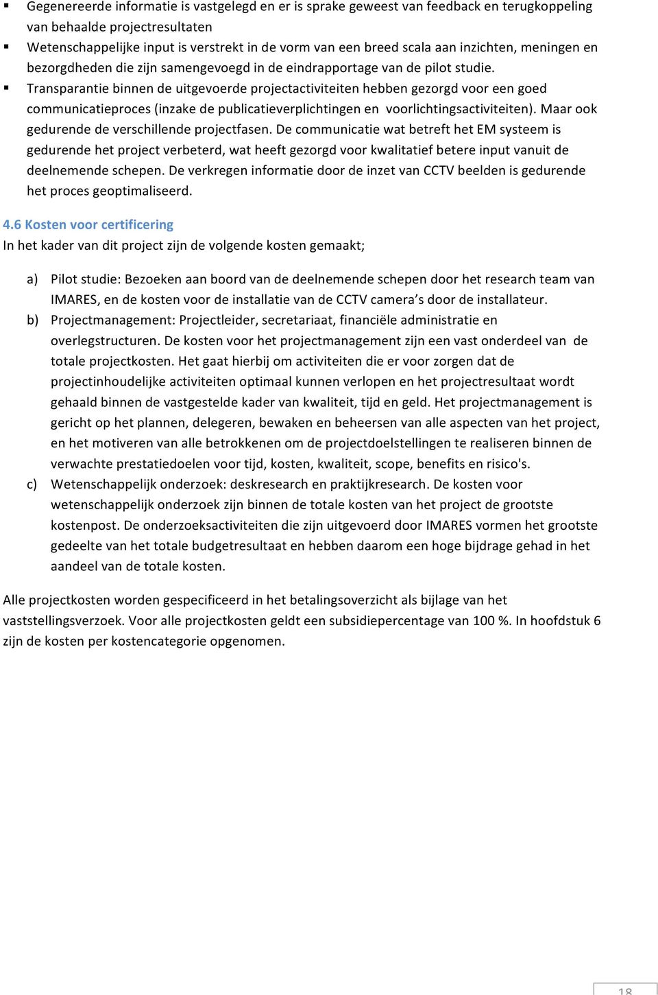 Transparantie binnen de uitgevoerde projectactiviteiten hebben gezorgd voor een goed communicatieproces (inzake de publicatieverplichtingen en voorlichtingsactiviteiten).