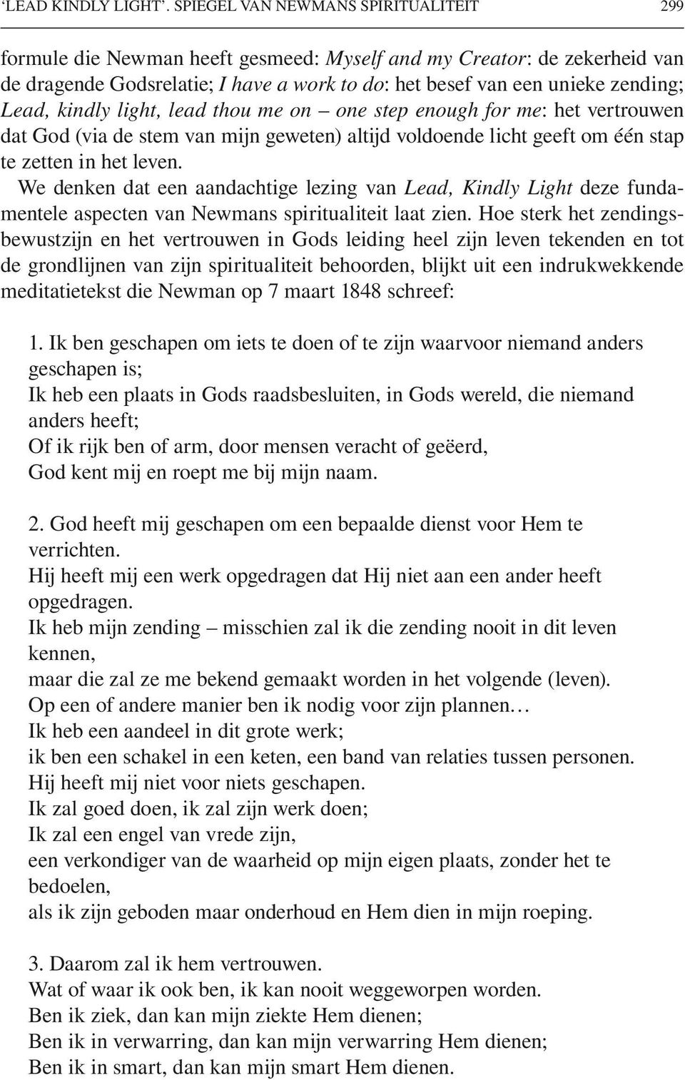 kindly light, lead thou me on one step enough for me: het vertrouwen dat God (via de stem van mijn geweten) altijd voldoende licht geeft om één stap te zetten in het leven.