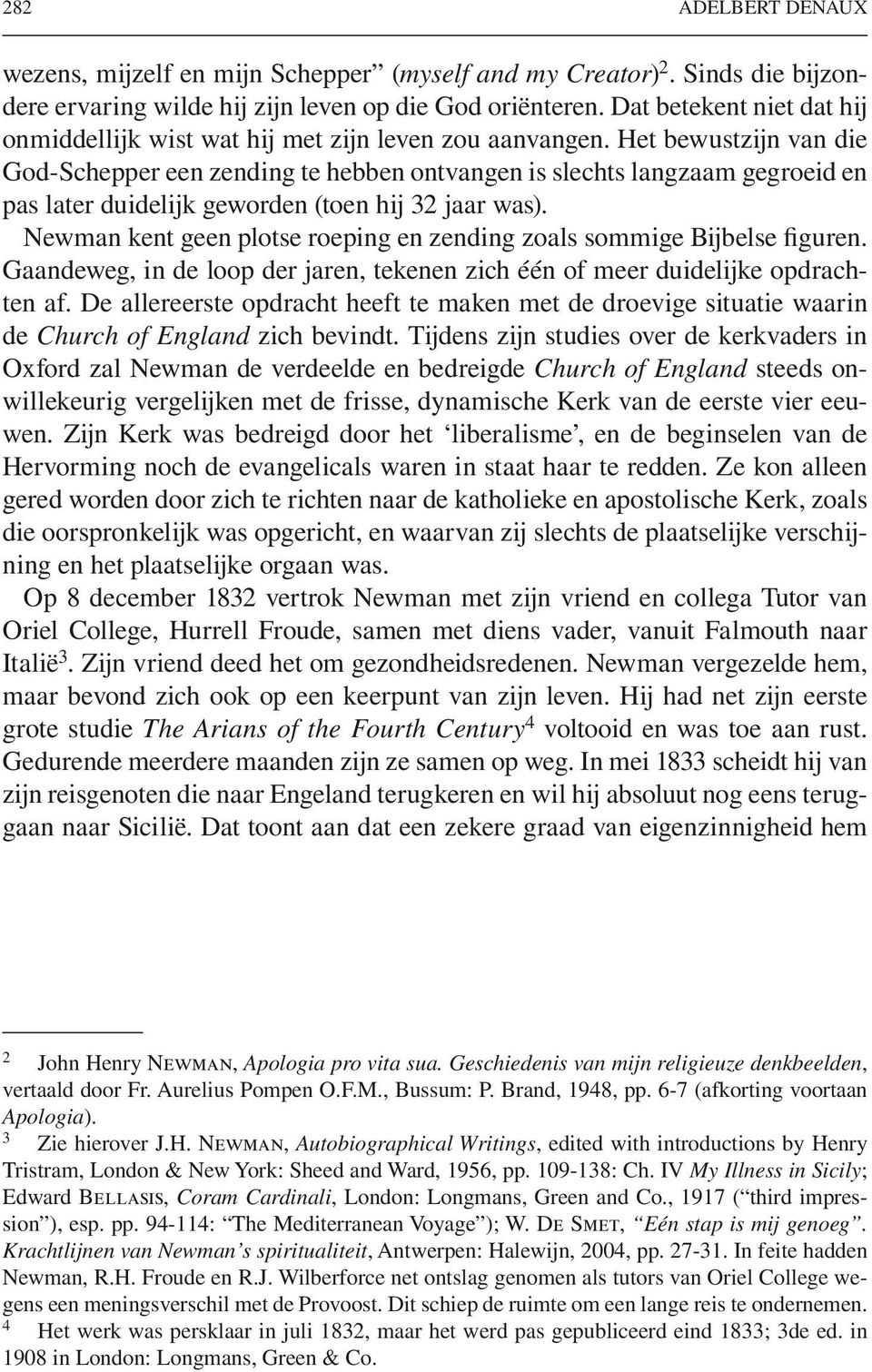 Het bewustzijn van die God-Schepper een zending te hebben ontvangen is slechts langzaam gegroeid en pas later duidelijk geworden (toen hij 32 jaar was).