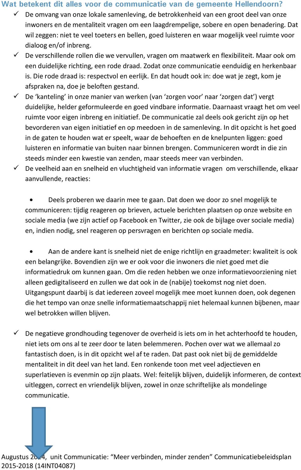 Dat wil zeggen: niet te veel toeters en bellen, goed luisteren en waar mogelijk veel ruimte voor dialoog en/of inbreng. De verschillende rollen die we vervullen, vragen om maatwerk en flexibiliteit.