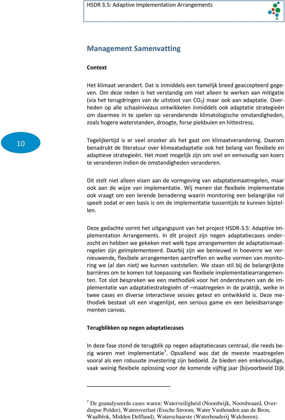 Overheden op alle schaalniveaus ontwikkelen inmiddels ook adaptatie strategieën om daarmee in te spelen op veranderende klimatologische omstandigheden, zoals hogere waterstanden, droogte, forse