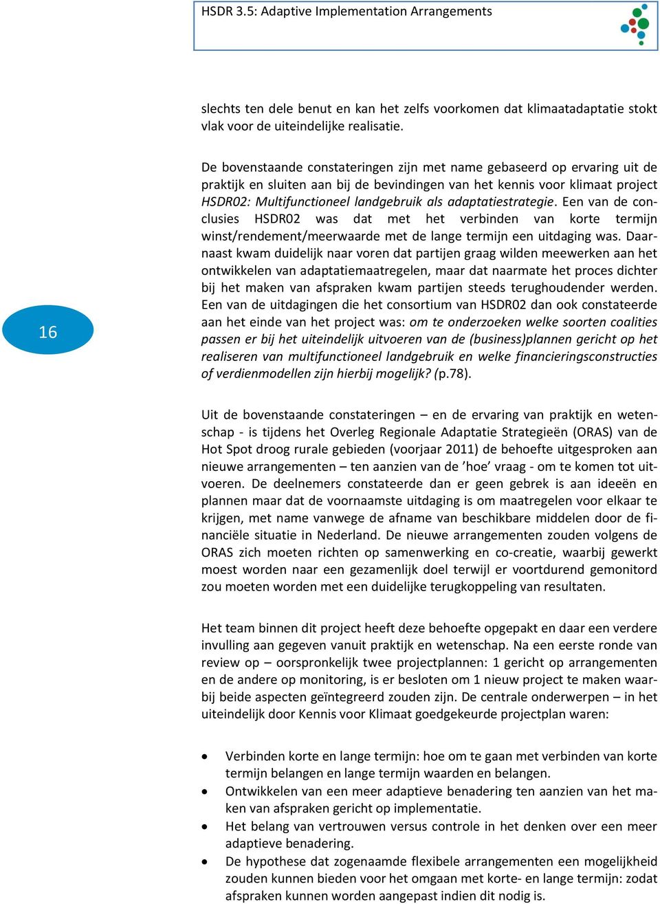 adaptatiestrategie. Een van de conclusies HSDR02 was dat met het verbinden van korte termijn winst/rendement/meerwaarde met de lange termijn een uitdaging was.