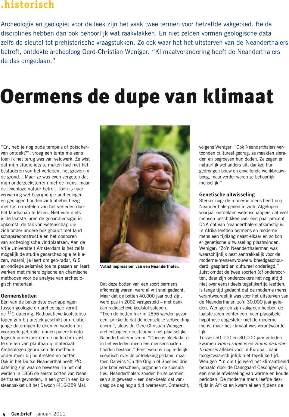 Klimaatverandering heeft de Neanderthalers de das omgedaan. Oermens de dupe van klimaat En, heb je nog oude tempels of potscherven ontdekt?, vroeg een tante me eens toen ik net terug was van veldwerk.