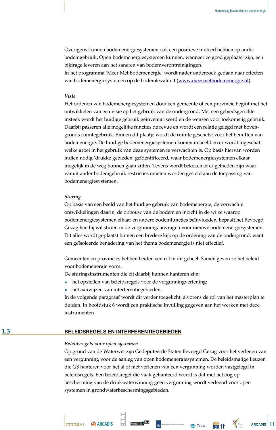 In het programma Meer Met Bodemenergie wordt nader onderzoek gedaan naar effecten van bodemenergiesystemen op de bodemkwaliteit (www.meermetbodemenergie.nl).