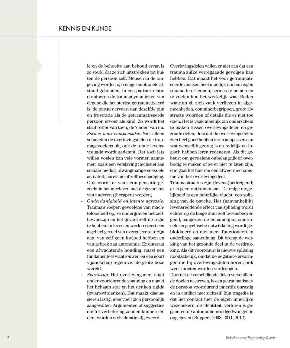 Zo wordt het slachtoffer van toen, de dader van nu. - Zoeken naar compensatie. Niet alleen schakelen de overlevingsdelen de traumagevoelens uit, ook de totale levensvreugde wordt gedempt.