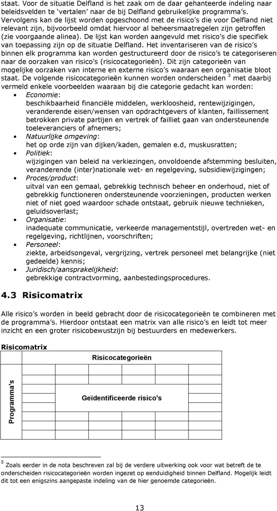 De lijst kan worden aangevuld met risico s die specifiek van toepassing zijn op de situatie Delfland.