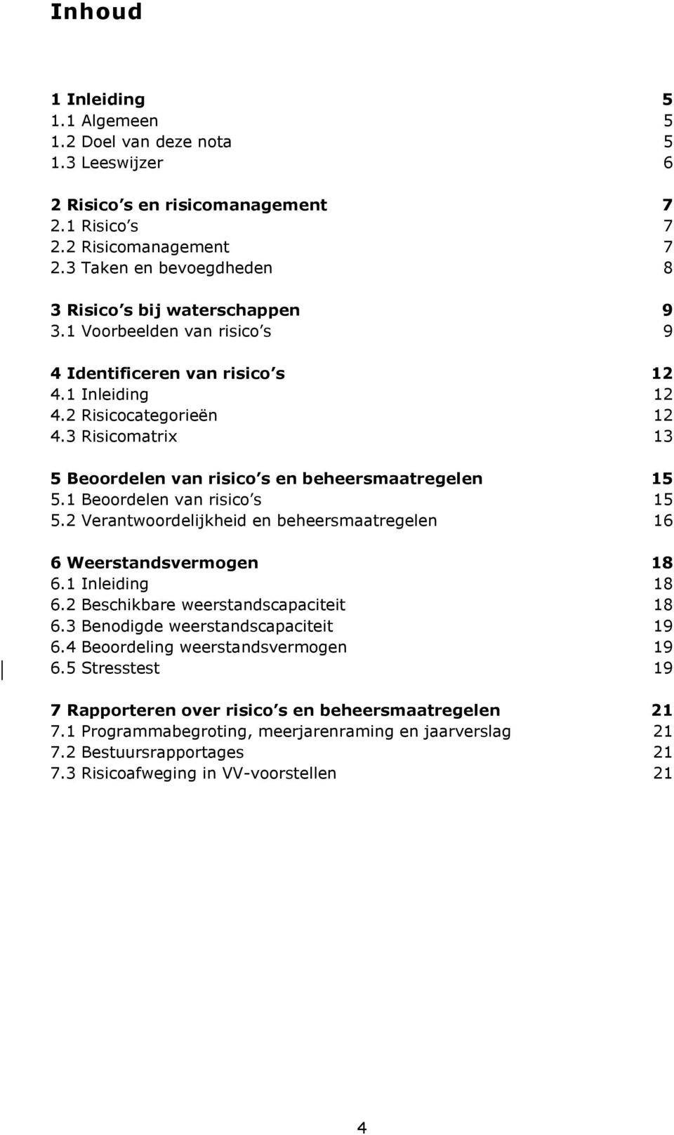 3 Risicomatrix 13 5 Beoordelen van risico s en beheersmaatregelen 15 5.1 Beoordelen van risico s 15 5.2 Verantwoordelijkheid en beheersmaatregelen 16 6 Weerstandsvermogen 18 6.1 Inleiding 18 6.