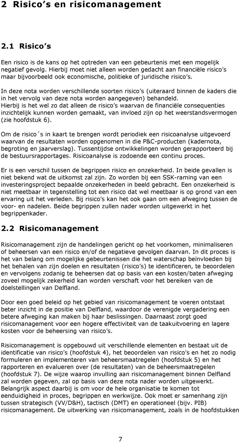 In deze nota worden verschillende soorten risico s (uiteraard binnen de kaders die in het vervolg van deze nota worden aangegeven) behandeld.