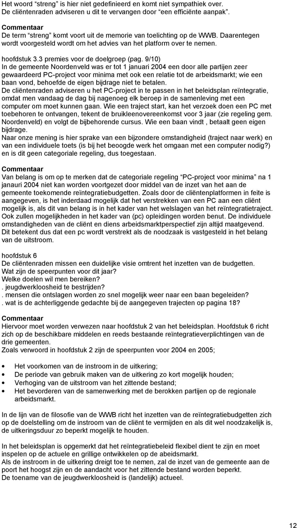 9/10) In de gemeente Noordenveld was er tot 1 januari 2004 een door alle partijen zeer gewaardeerd PC-project voor minima met ook een relatie tot de arbeidsmarkt; wie een baan vond, behoefde de eigen