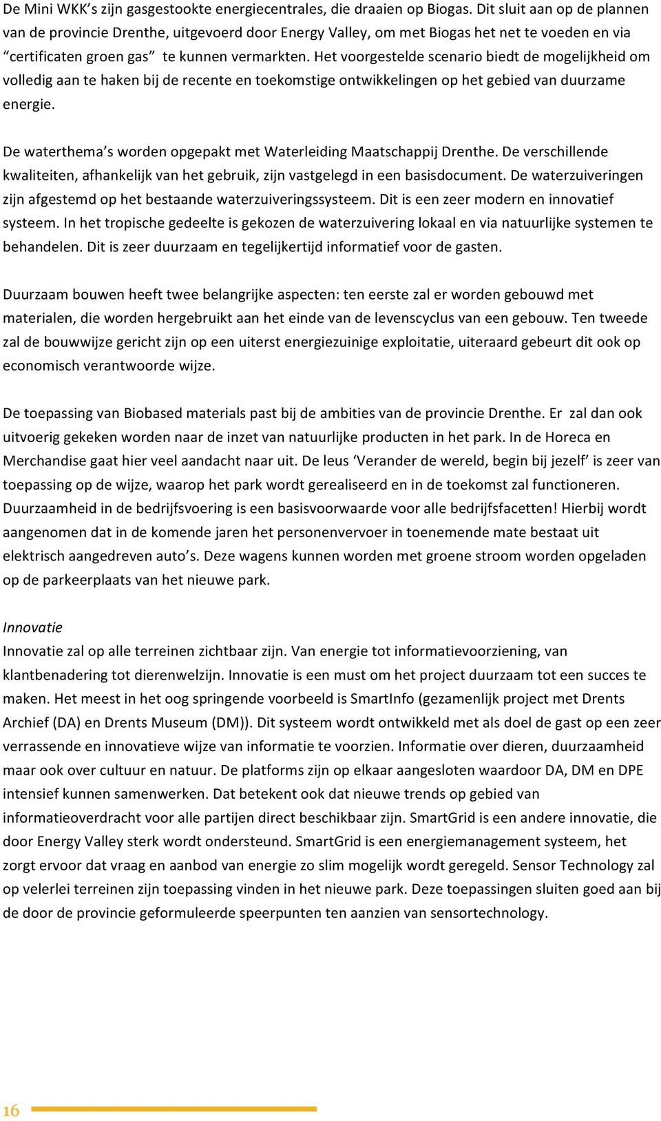 Het voorgestelde scenario biedt de mogelijkheid om volledig aan te haken bij de recente en toekomstige ontwikkelingen op het gebied van duurzame energie.