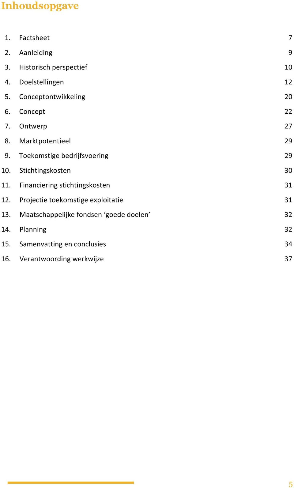 Toekomstige bedrijfsvoering 29 10. Stichtingskosten 30 11. Financiering stichtingskosten 31 12.