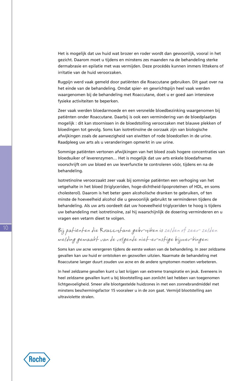 Rugpijn werd vaak gemeld door patiënten die Roaccutane gebruiken. Dit gaat over na het einde van de behandeling.