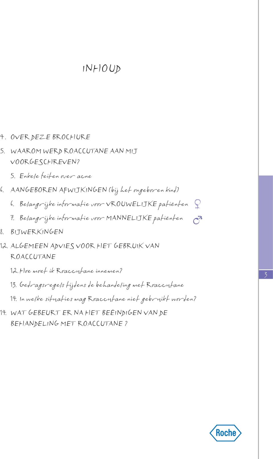 Belangrijke informatie voor MANNELIJKE patiënten 8. BIJWERKINGEN 12. ALGEMEEN ADVIES VOOR HET GEBRUIK VAN ROACCUTANE 12.