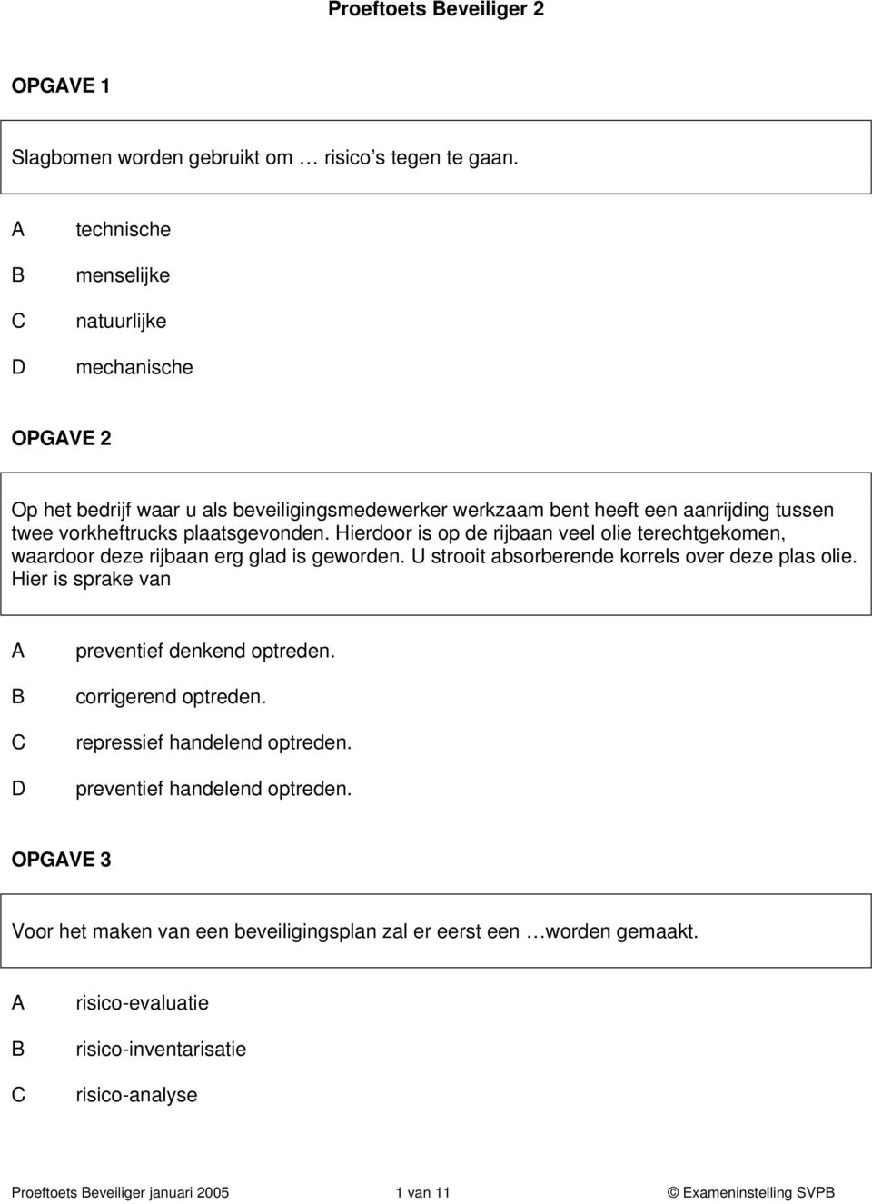 Hierdoor is op de rijbaan veel olie terechtgekomen, waardoor deze rijbaan erg glad is geworden. U strooit absorberende korrels over deze plas olie.