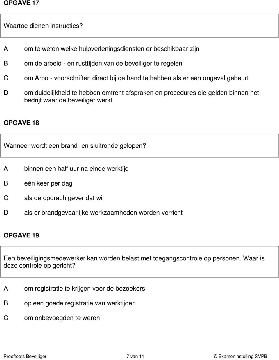 om duidelijkheid te hebben omtrent afspraken en procedures die gelden binnen het bedrijf waar de beveiliger werkt OPGVE 18 Wanneer wordt een brand- en sluitronde gelopen?