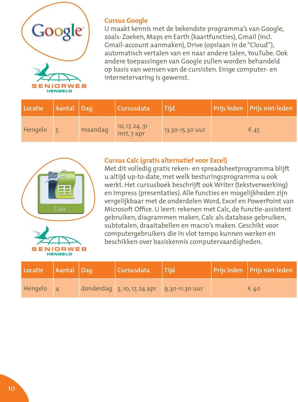 Hengelo 5 maandag 10,.17,.24,.31. mrt,.7.apr 13.30-15.30.uur.45 Cursus Calc (gratis alternatief voor Excel) Met.dit.volledig.gratis.reken-.en.spreadsheetprogramma.blijft. u.altijd.up-to-date,.met.