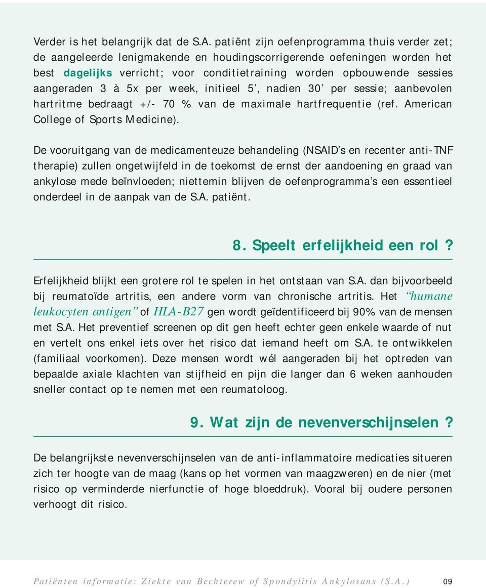 aangeraden 3 à 5x per week, initieel 5, nadien 30 per sessie; aanbevolen hartritme bedraagt +/- 70 % van de maximale hartfrequentie (ref. American College of Sports Medicine).