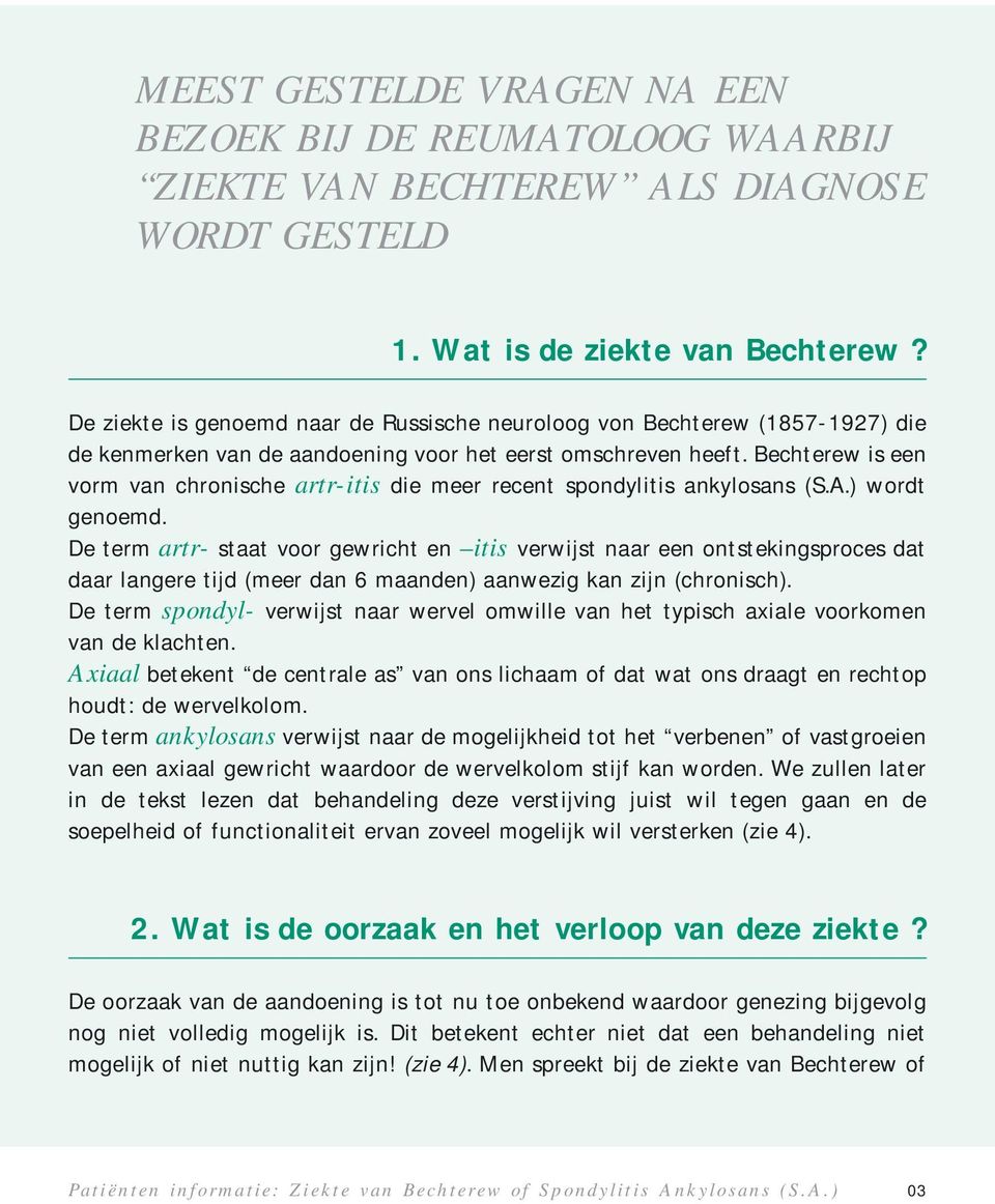 Bechterew is een vorm van chronische artr-itis die meer recent spondylitis ankylosans (S.A.) wordt genoemd.