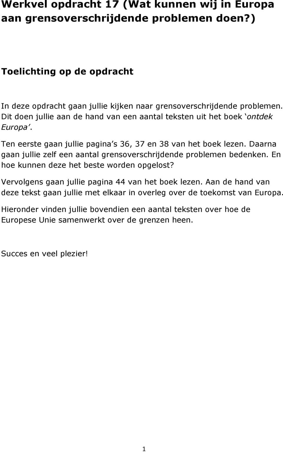 Ten eerste gaan jullie pagina s 36, 37 en 38 van het boek lezen. Daarna gaan jullie zelf een aantal grensoverschrijdende problemen bedenken.