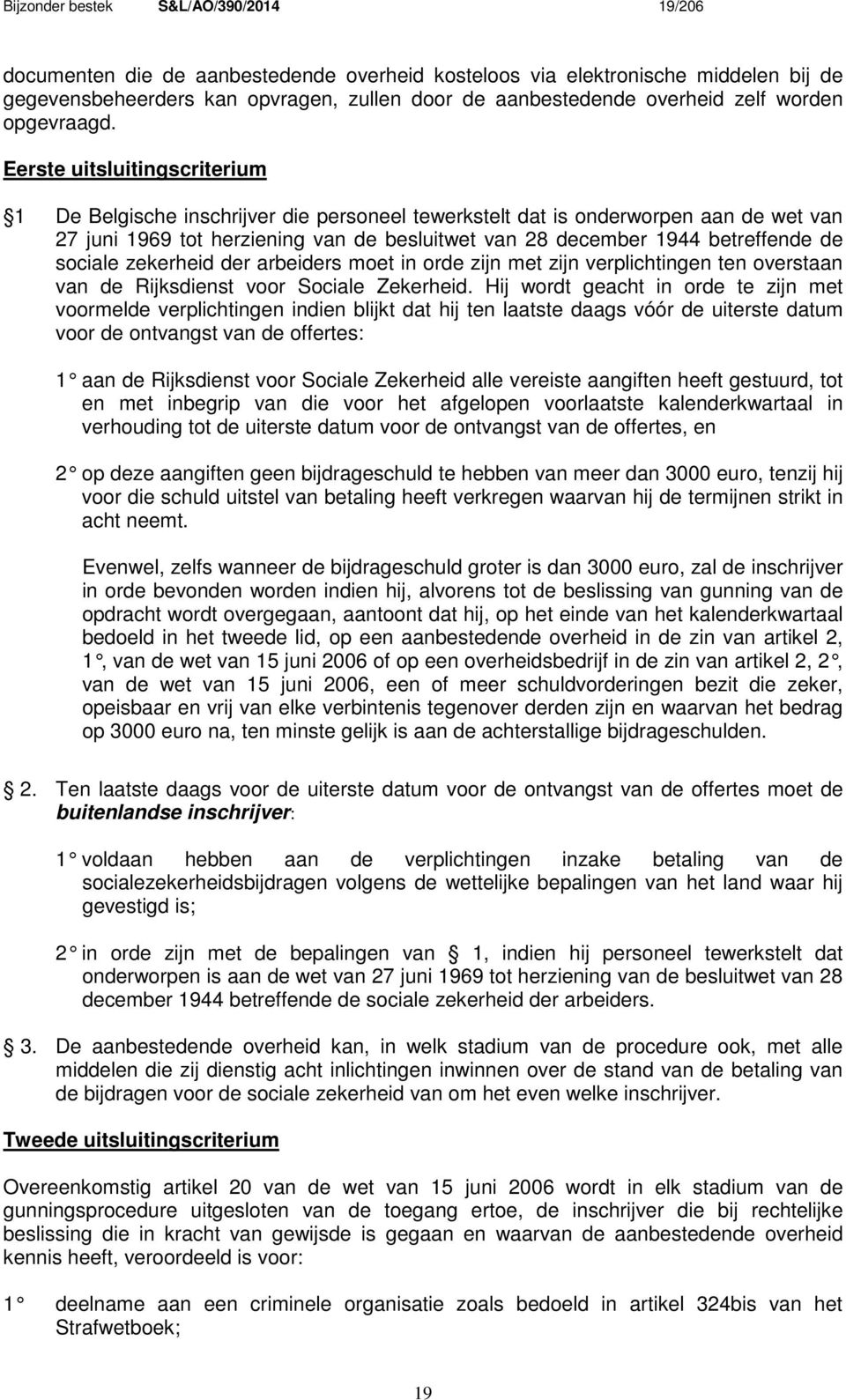 Eerste uitsluitingscriterium 1 De Belgische inschrijver die personeel tewerkstelt dat is onderworpen aan de wet van 27 juni 1969 tot herziening van de besluitwet van 28 december 1944 betreffende de