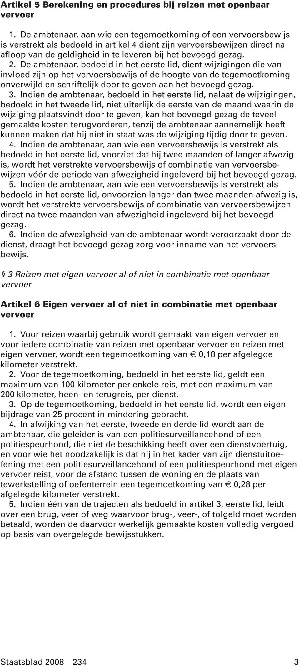 2. De ambtenaar, bedoeld in het eerste lid, dient wijzigingen die van invloed zijn op het vervoersbewijs of de hoogte van de tegemoetkoming onverwijld en schriftelijk door te geven aan het bevoegd