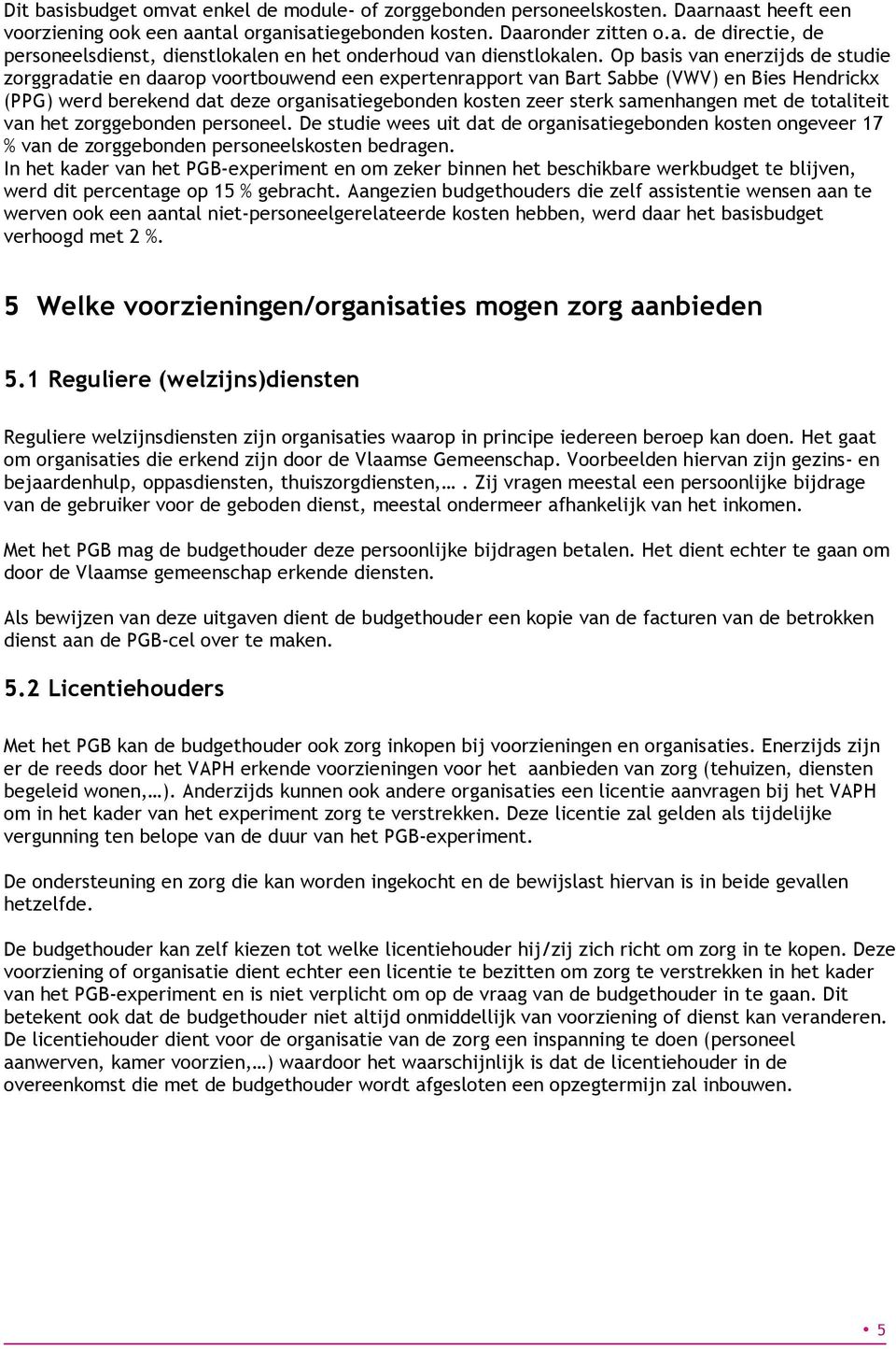 samenhangen met de totaliteit van het zorggebonden personeel. De studie wees uit dat de organisatiegebonden kosten ongeveer 17 % van de zorggebonden personeelskosten bedragen.