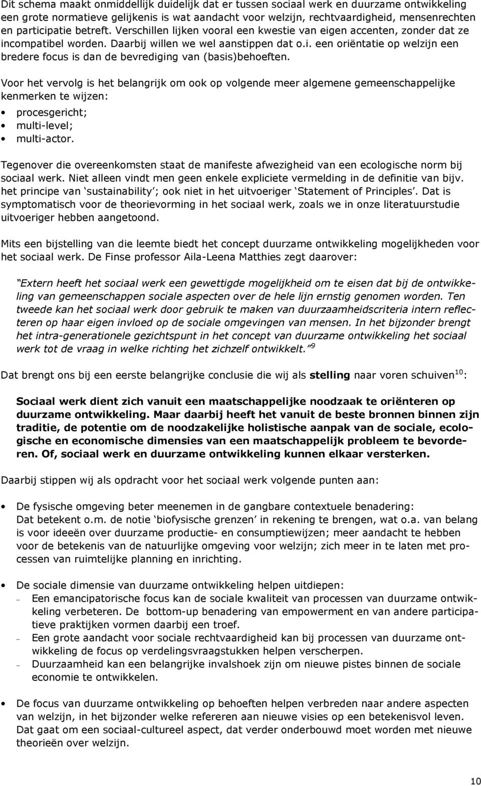 Voor het vervolg is het belangrijk om ook op volgende meer algemene gemeenschappelijke kenmerken te wijzen: procesgericht; multi-level; multi-actor.