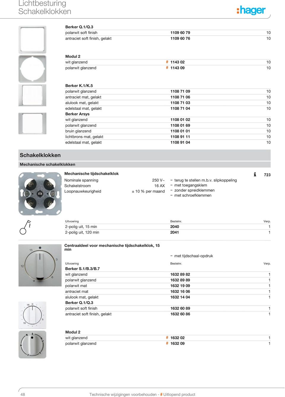 lichtbrons mat, gelakt 1108 91 11 10 edelstaal mat, gelakt 1108 91 04 10 Schakelklokken Mechanische schakelklokken Mechanische tĳdschakelklok 723 Nominale spanning 250 V~ terug te stellen m.b.v.