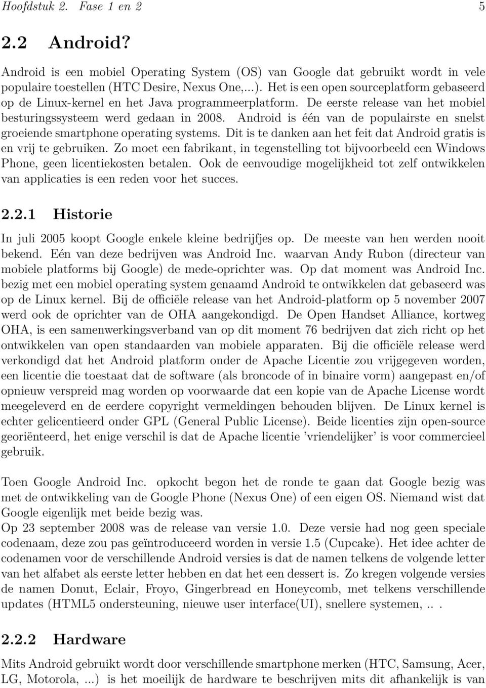 Dit is te danken aan het feit dat Android gratis is en vrĳ te gebruiken. Zo moet een fabrikant, in tegenstelling tot bĳvoorbeeld een Windows Phone, geen licentiekosten betalen.