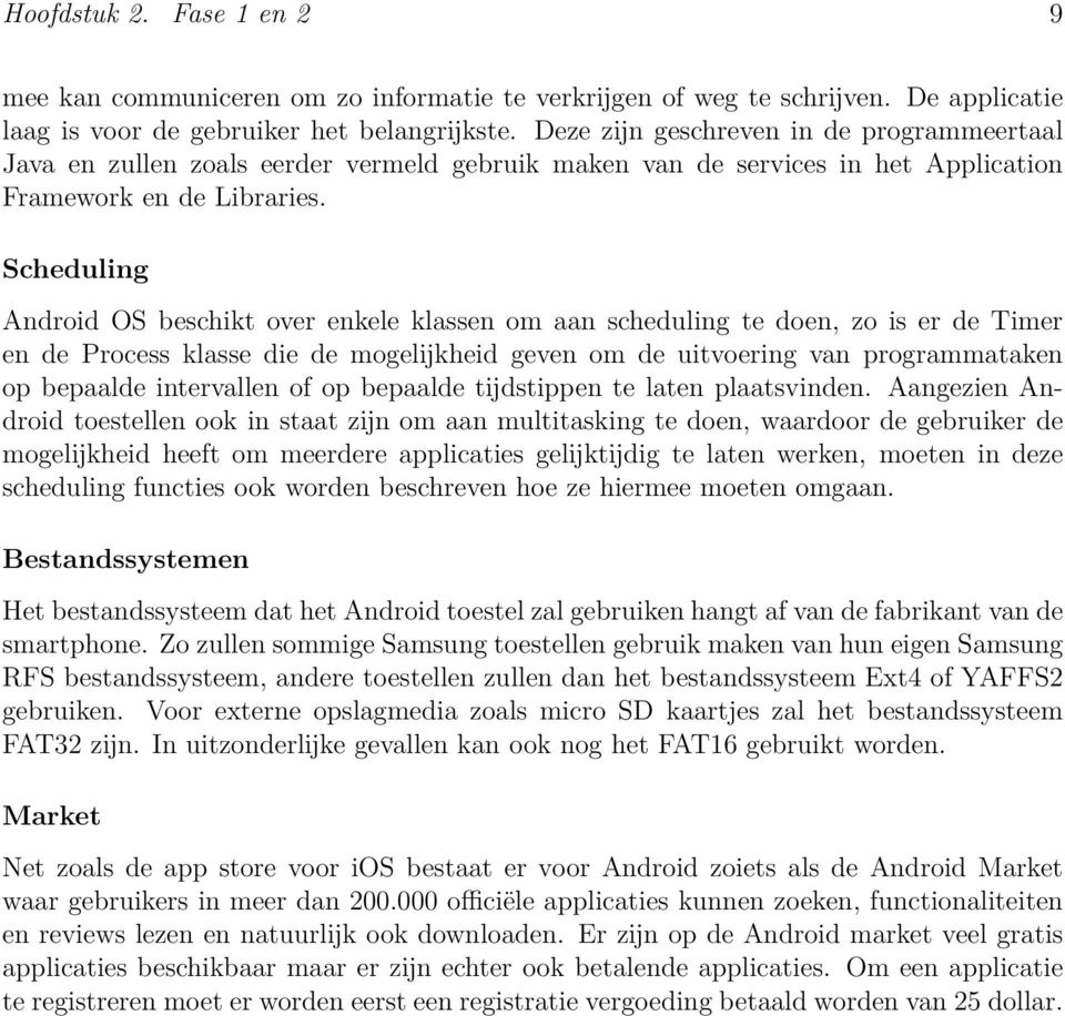 Scheduling Android OS beschikt over enkele klassen om aan scheduling te doen, zo is er de Timer en de Process klasse die de mogelĳkheid geven om de uitvoering van programmataken op bepaalde