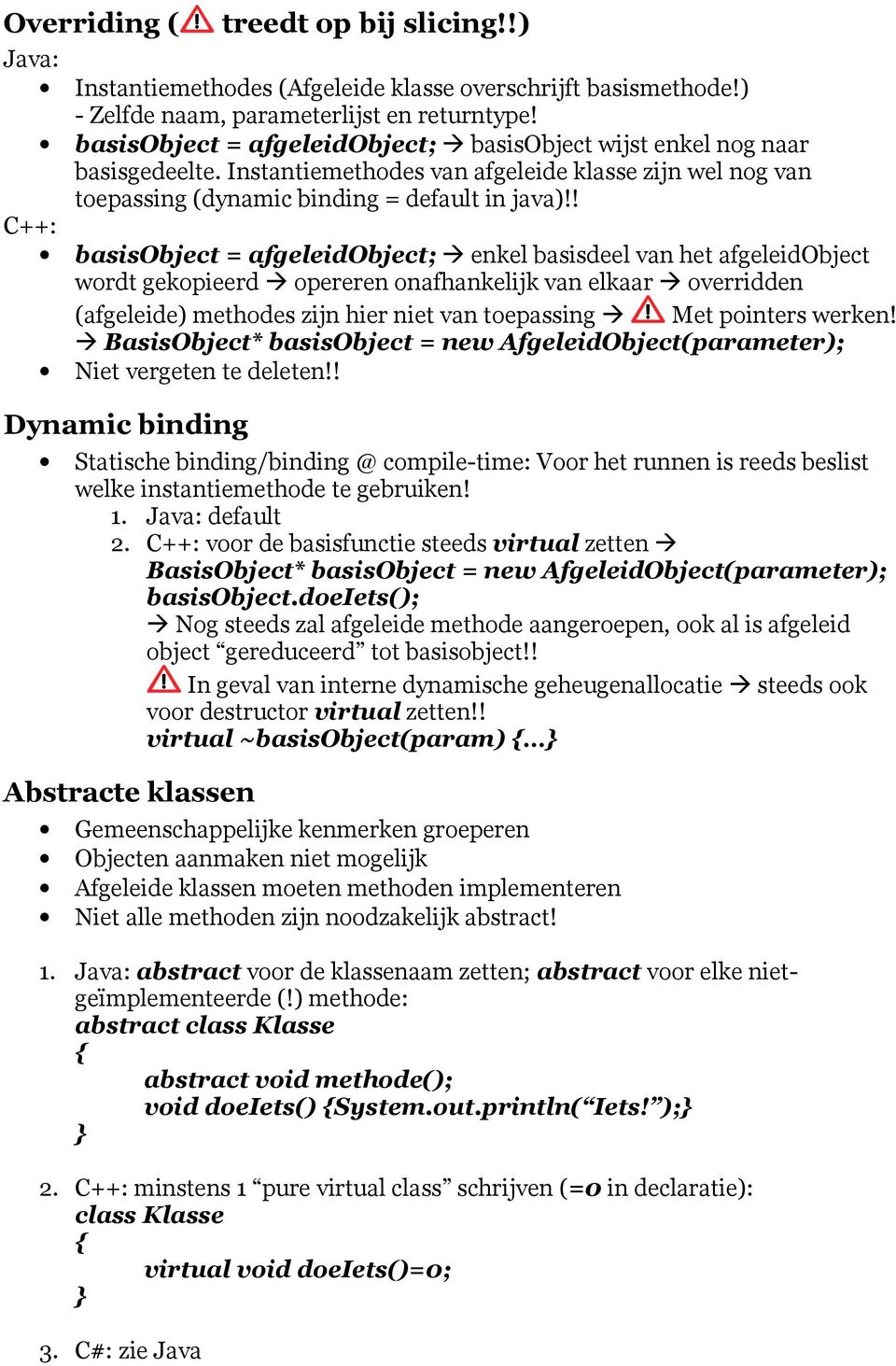 ! C++: basisobject = afgeleidobject; enkel basisdeel van het afgeleidobject wordt gekopieerd opereren onafhankelijk van elkaar overridden (afgeleide) methodes zijn hier niet van toepassing Met