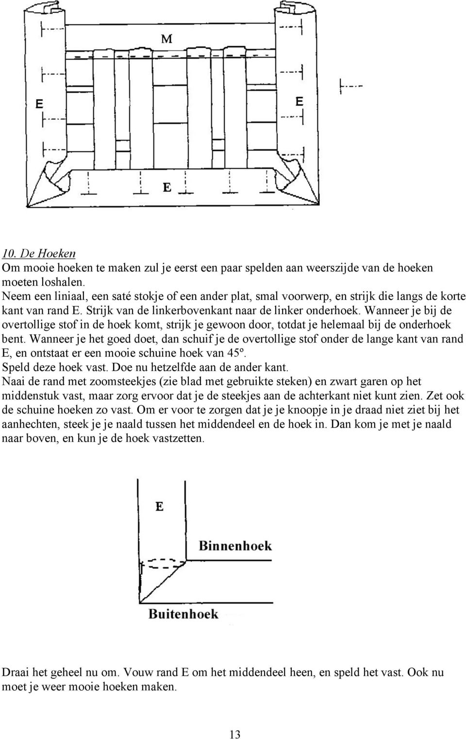 Wanneer je bij de overtollige stof in de hoek komt, strijk je gewoon door, totdat je helemaal bij de onderhoek bent.