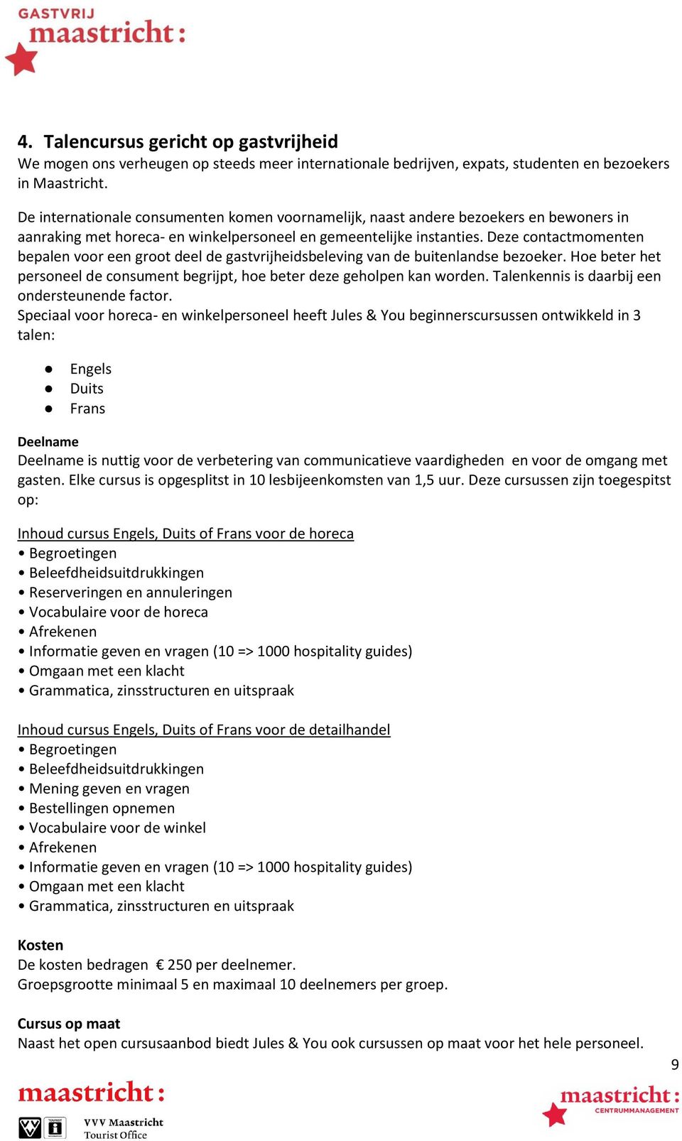 Deze contactmomenten bepalen voor een groot deel de gastvrijheidsbeleving van de buitenlandse bezoeker. Hoe beter het personeel de consument begrijpt, hoe beter deze geholpen kan worden.