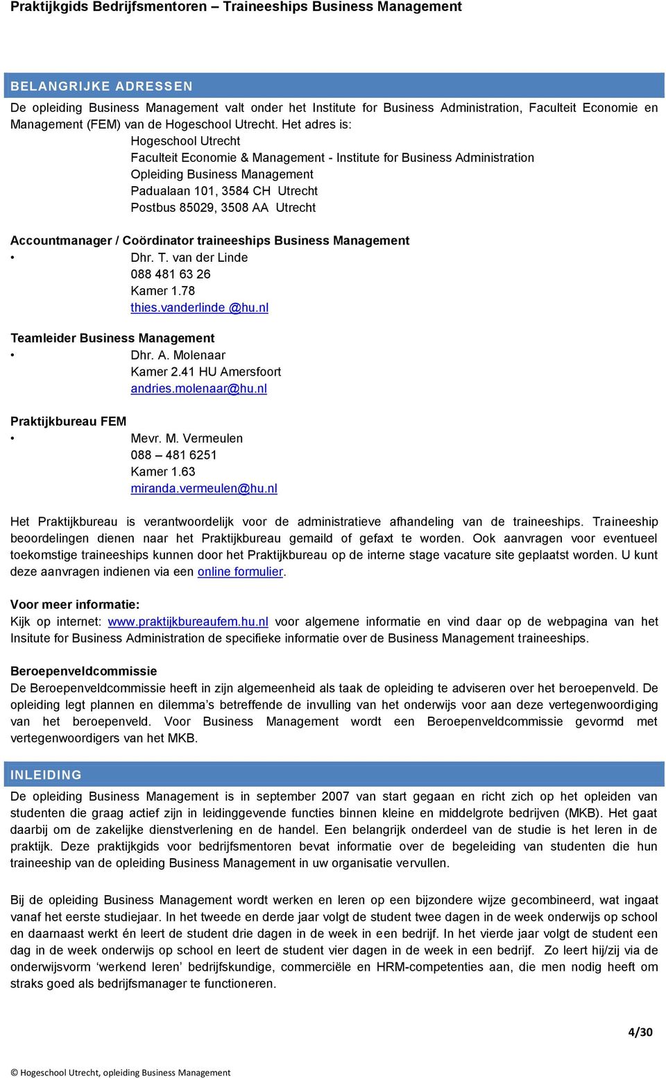 Accountmanager / Coördinator traineeships Business Management Dhr. T. van der Linde 088 481 63 26 Kamer 1.78 thies.vanderlinde @hu.nl Teamleider Business Management Dhr. A. Molenaar Kamer 2.