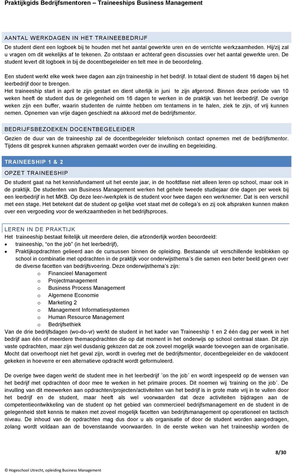 Een student werkt elke week twee dagen aan zijn traineeship in het bedrijf. In totaal dient de student 16 dagen bij het leerbedrijf door te brengen.