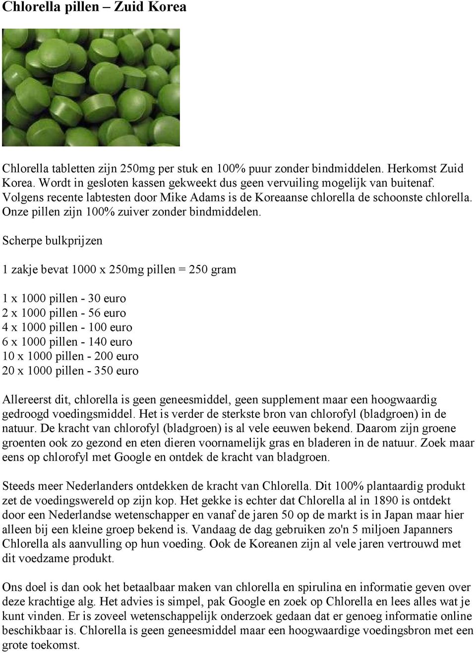 Scherpe bulkprijzen 1 zakje bevat 1000 x 250mg pillen = 250 gram 1 x 1000 pillen - 30 euro 2 x 1000 pillen - 56 euro 4 x 1000 pillen - 100 euro 6 x 1000 pillen - 140 euro 10 x 1000 pillen - 200 euro