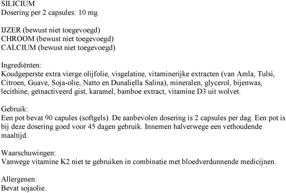 gist, karamel, bamboe extract, vitamine D3 uit wolvet. Gebruik: Een pot bevat 90 capules (softgels). De aanbevolen dosering is 2 capsules per dag.